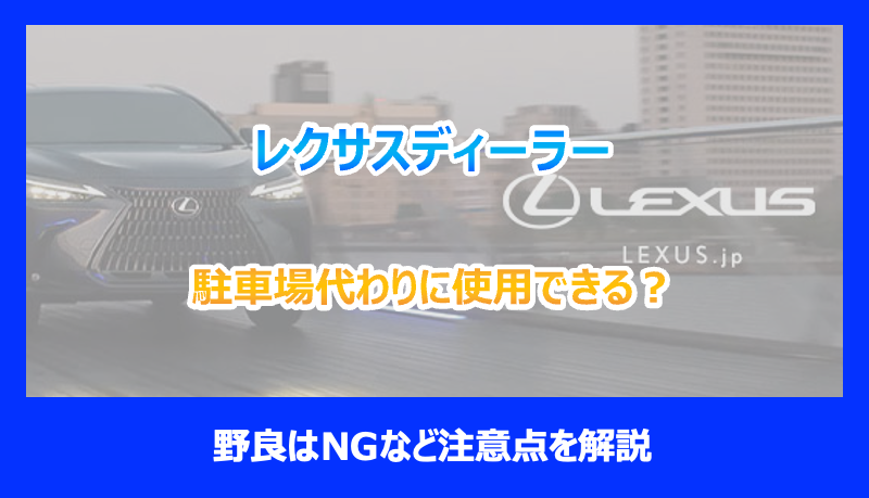 レクサスディーラーは駐車場代わりに使用できる？野良はNGなど注意点を 