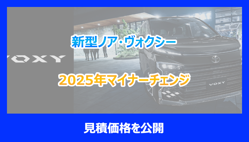 新型ノア・ヴォクシー 2025年マイナーチェンジの見積価格を公開 